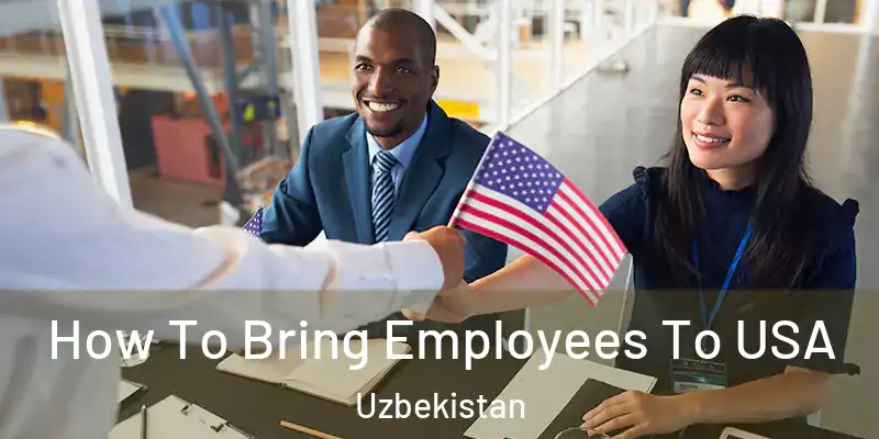  How To Bring Employees To USA Uzbekistan