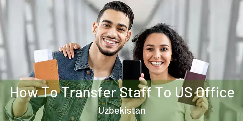  How To Transfer Staff To US Office Uzbekistan
